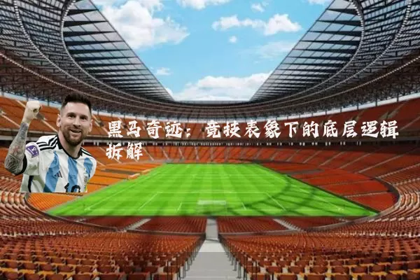 黑马奇迹：竞技表象下的底层逻辑拆解