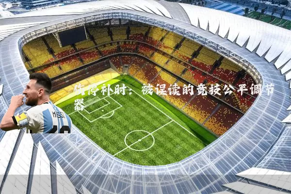 伤停补时：被误读的竞技公平调节器