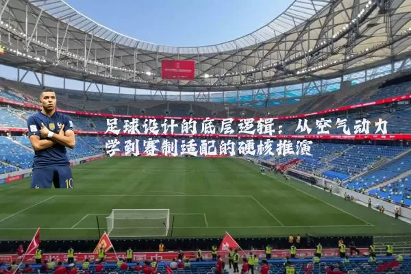 足球设计的底层逻辑：从空气动力学到赛制适配的硬核推演