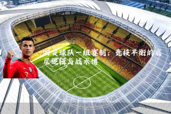 四支球队一组赛制：竞技平衡的底层逻辑与战术博弈