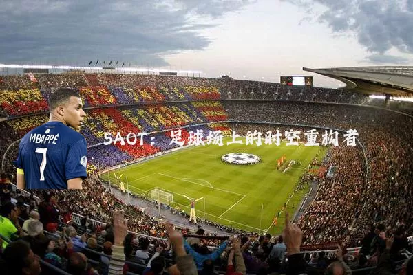 SAOT：足球场上的时空重构者