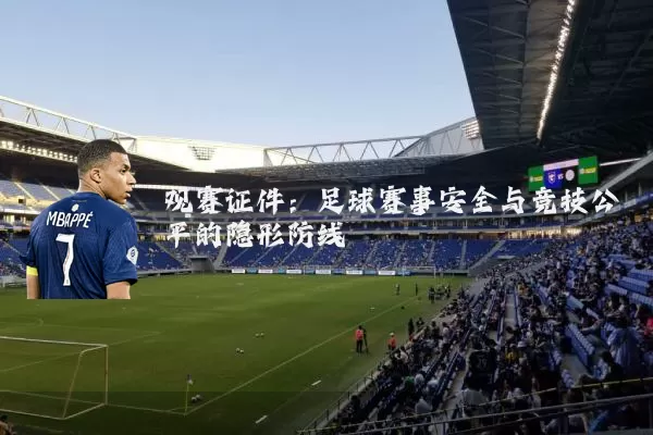 观赛证件：足球赛事安全与竞技公平的隐形防线